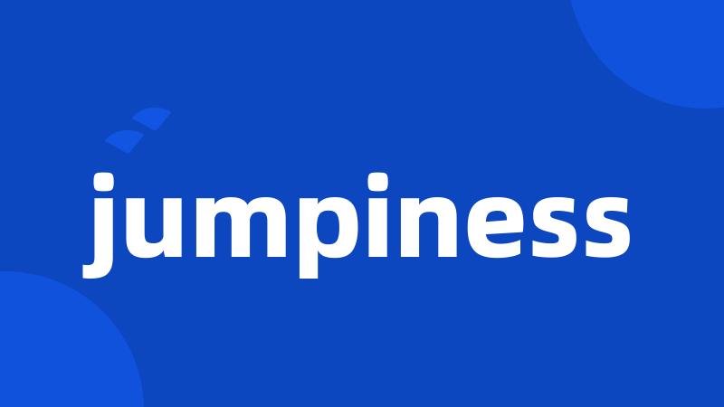 jumpiness