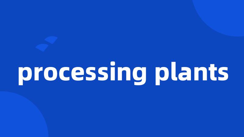 processing plants