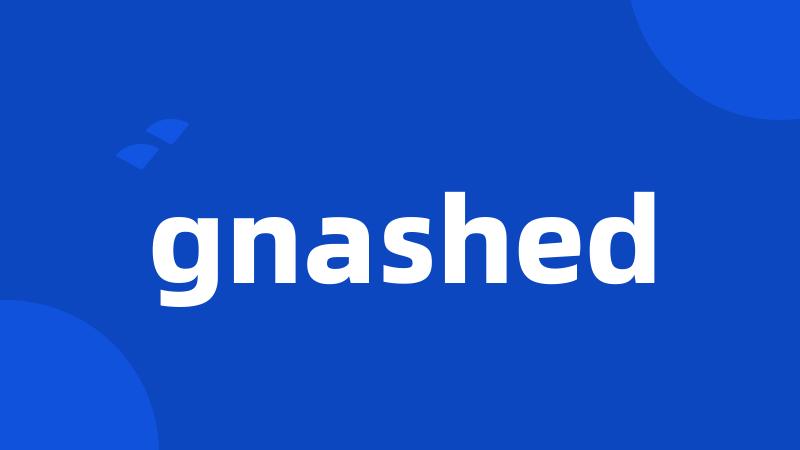 gnashed