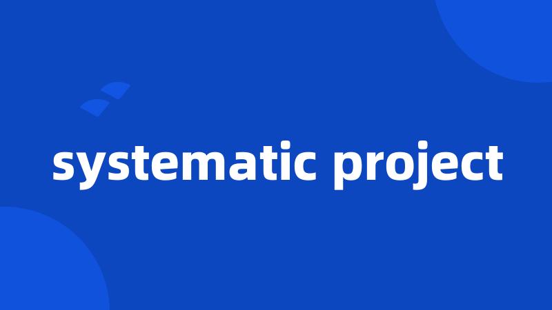 systematic project