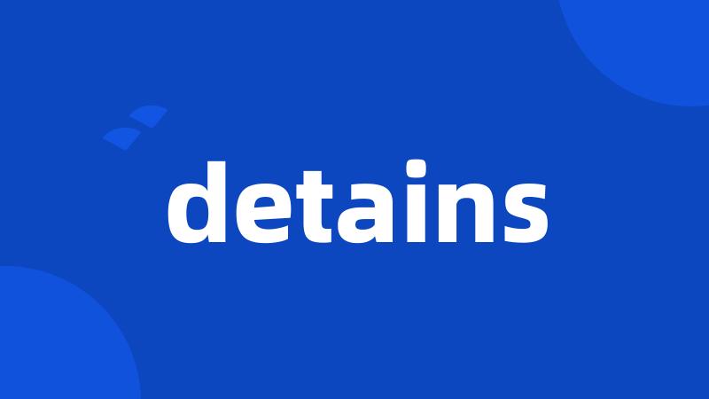 detains