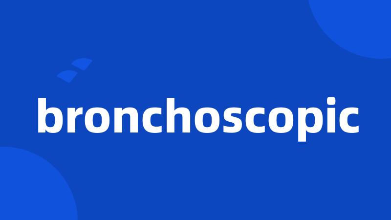 bronchoscopic