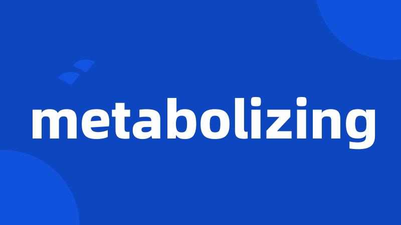 metabolizing