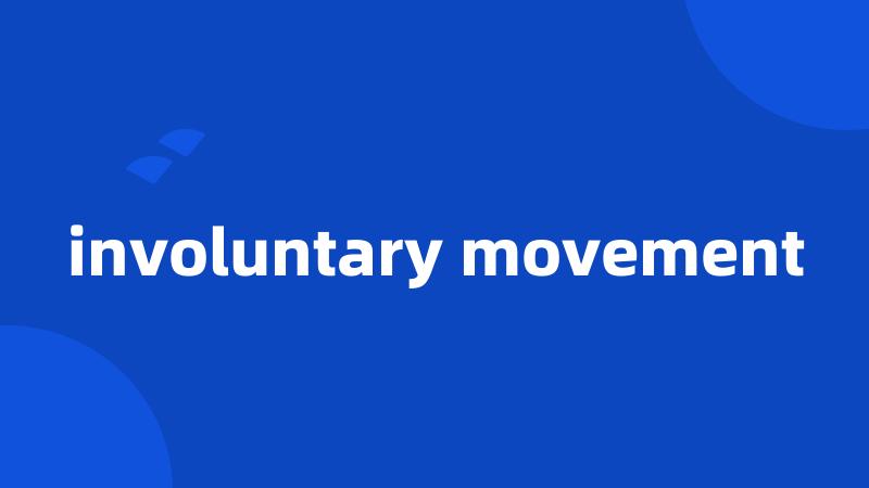 involuntary movement