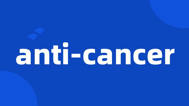 anti-cancer