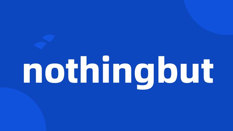 nothingbut