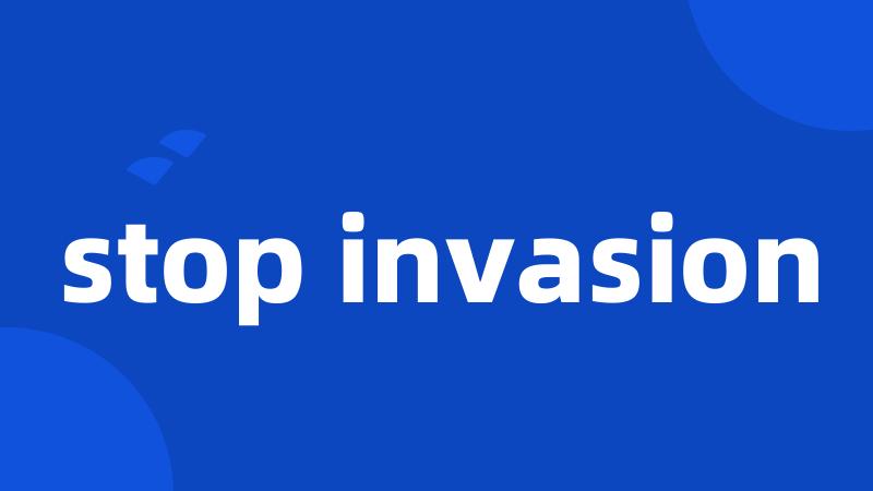 stop invasion