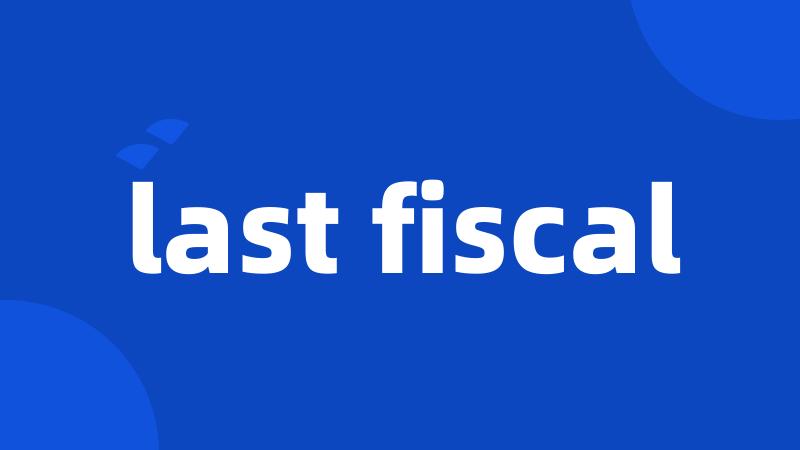 last fiscal