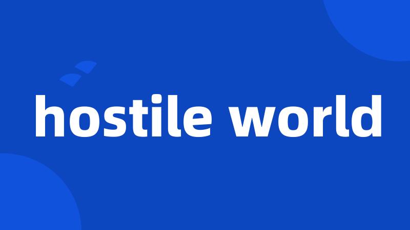 hostile world