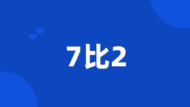 7比2