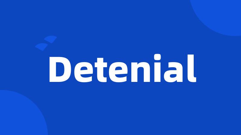 Detenial