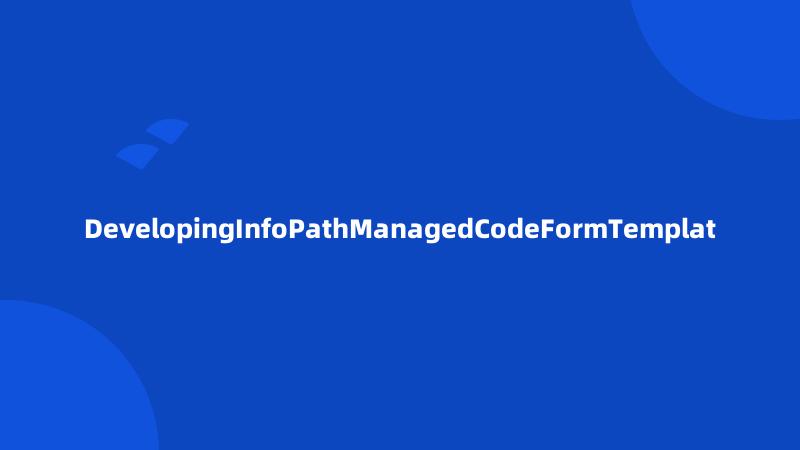 DevelopingInfoPathManagedCodeFormTemplat