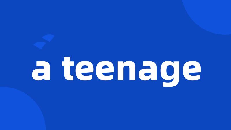 a teenage