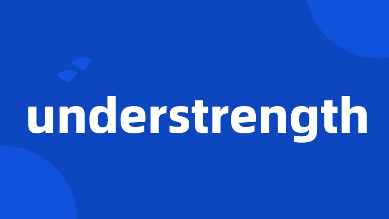 understrength