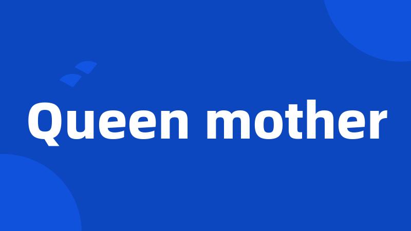 Queen mother