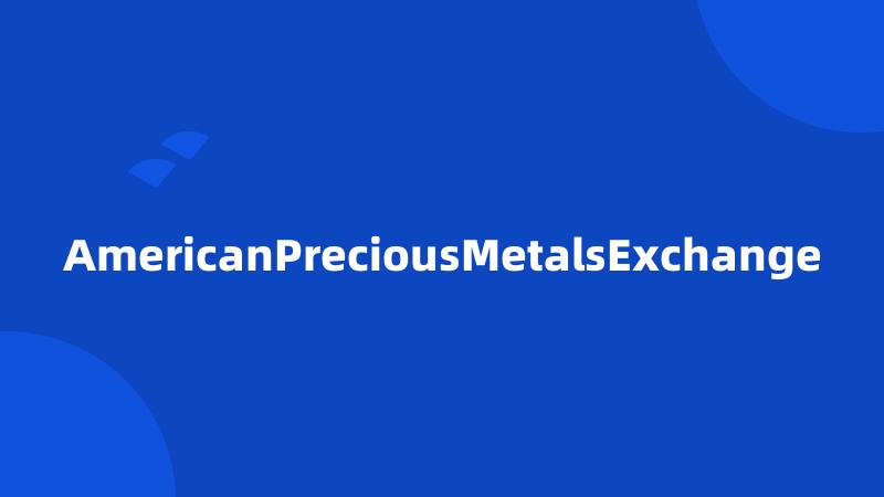 AmericanPreciousMetalsExchange