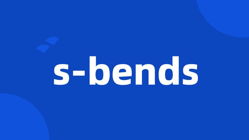 s-bends