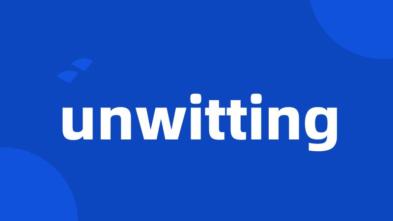 unwitting