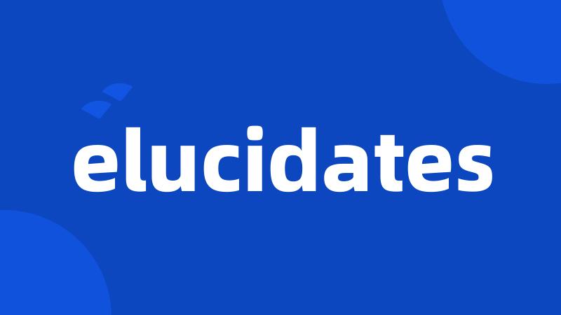 elucidates