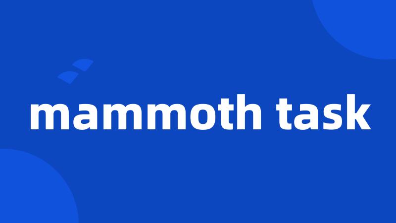 mammoth task