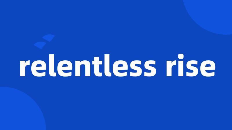 relentless rise