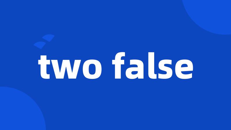 two false