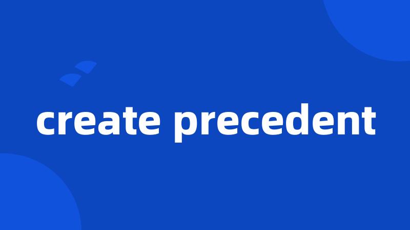 create precedent