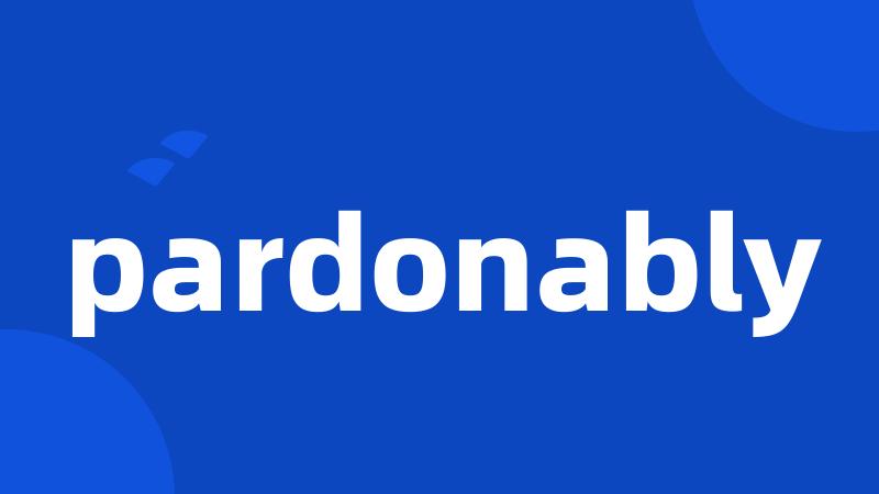 pardonably