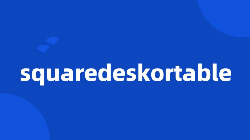 squaredeskortable