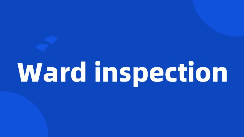 Ward inspection