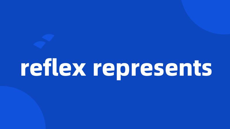 reflex represents