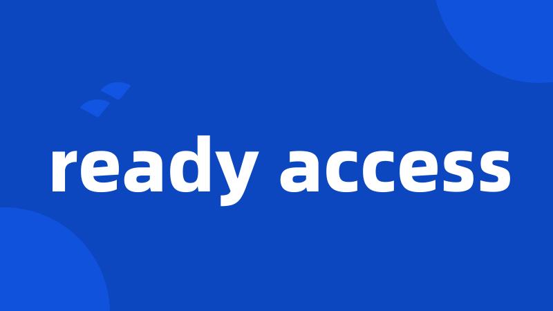 ready access