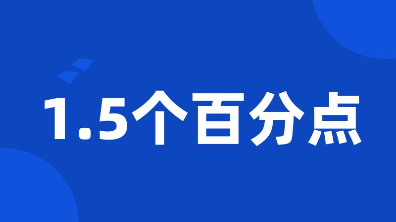 1.5个百分点