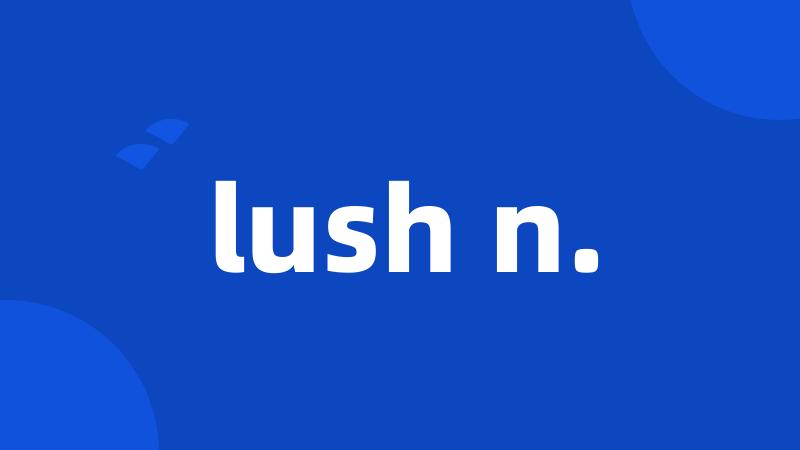 lush n.