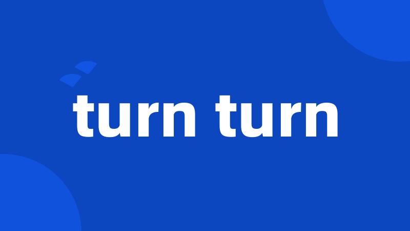 turn turn
