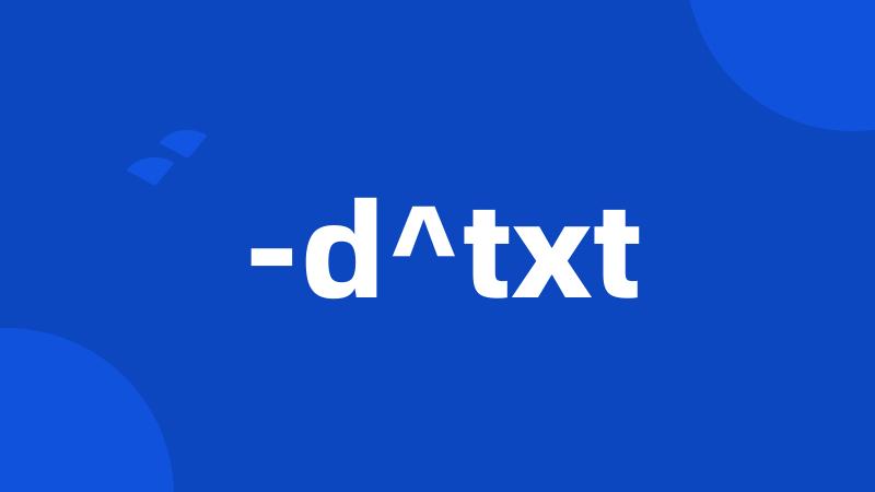 -d^txt