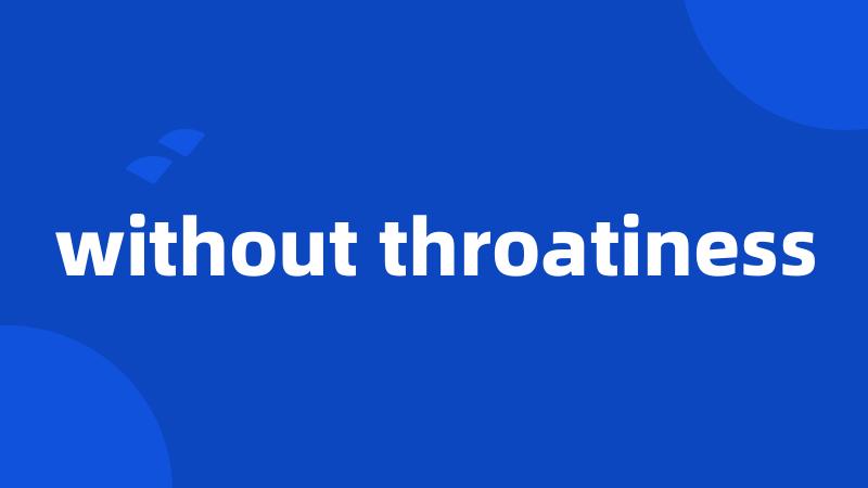 without throatiness