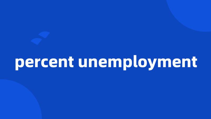 percent unemployment