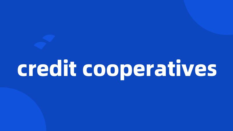 credit cooperatives