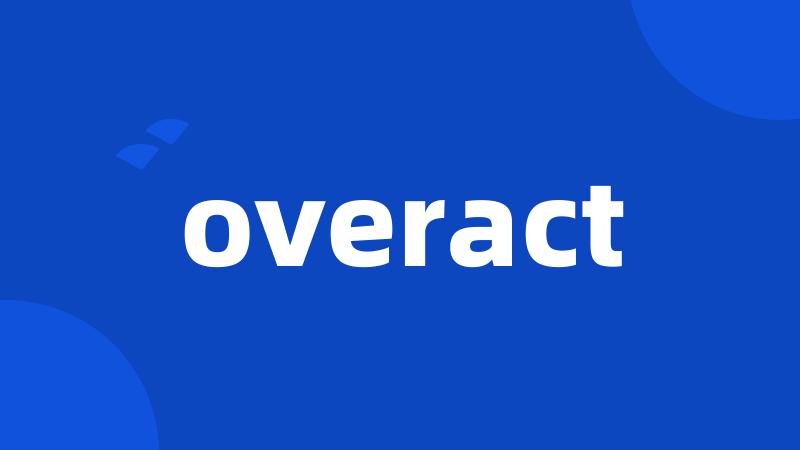 overact