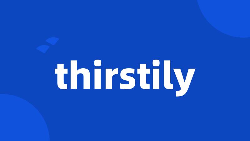 thirstily