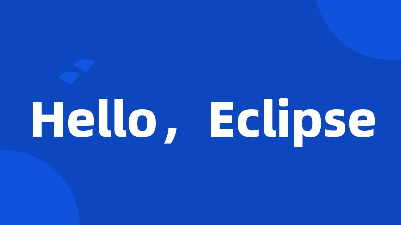 Hello，Eclipse