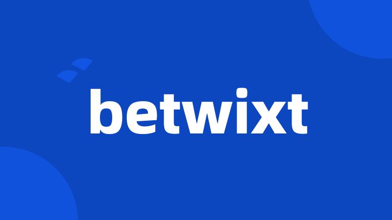 betwixt