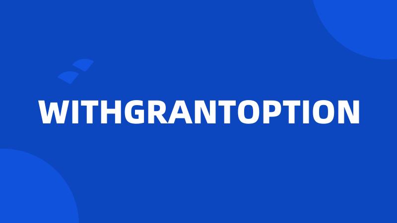 WITHGRANTOPTION