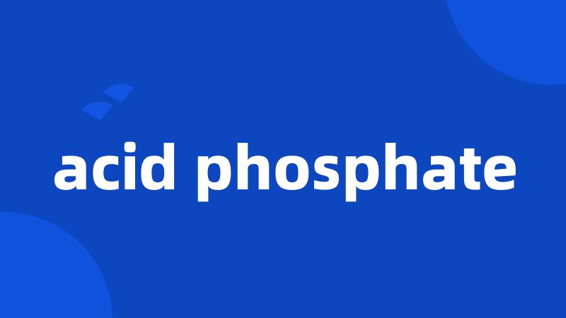 acid phosphate