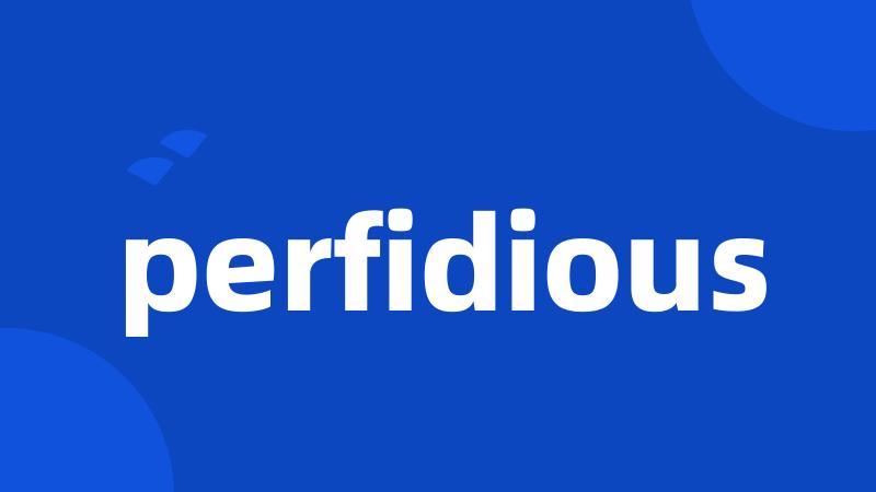 perfidious