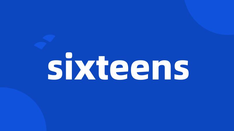 sixteens