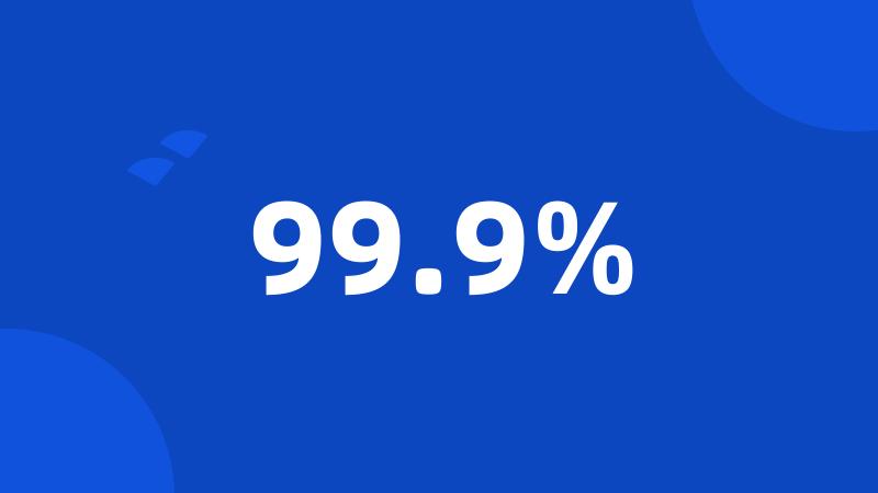 99.9%