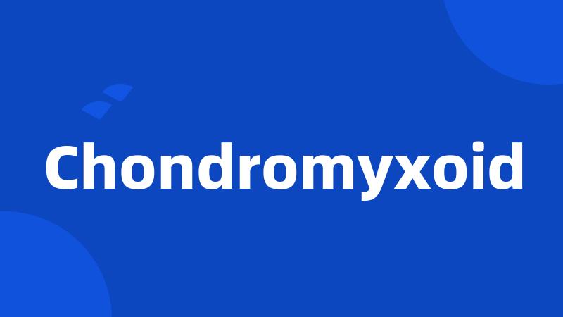 Chondromyxoid