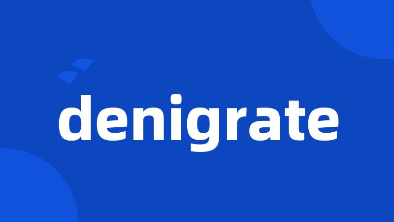 denigrate